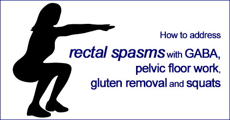 How to address rectal spasms with GABA, pelvic floor work, gluten ...