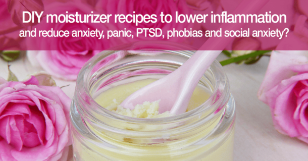 DIY moisturizer recipes to lower inflammation and reduce anxiety, panic ...